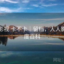 人人影视 卡不卡｜留档，人人影视百度百科