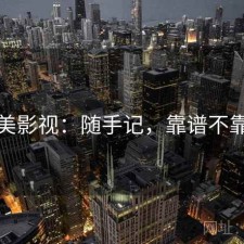 天美影视：随手记，靠谱不靠谱