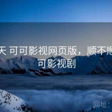这两天 可可影视网页版，顺不顺，可可影视剧