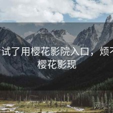 前后试了用樱花影院入口，烦不烦，樱花影现