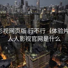 人人影视网页版 行不行（体验片段），人人影视官网是什么