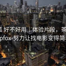 茶杯狐 好不好用｜体验片段，茶杯狐cupfox-努力让找电影变得简单