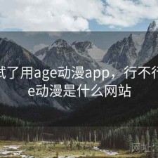前后试了用age动漫app，行不行，age动漫是什么网站