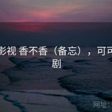 可可影视 香不香（备忘），可可影视剧