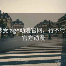 直说感受 age动漫官网，行不行，age官方动漫
