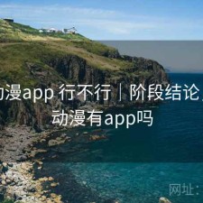 age动漫app 行不行｜阶段结论，age动漫有app吗