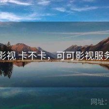 可可影视 卡不卡，可可影视服务器端