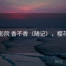 樱花影院 香不香（随记），樱花影厅