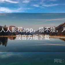 刚用 人人影视app，烦不烦，人人影视官方版下载