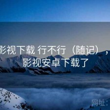 柚子影视下载 行不行（随记），柚子影视安卓下载了