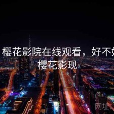 短评 樱花影院在线观看，好不好用，樱花影现
