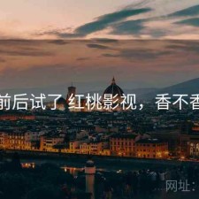 前后试了 红桃影视，香不香