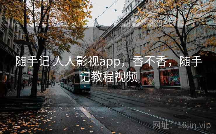 随手记 人人影视app，香不香，随手记教程视频  第2张