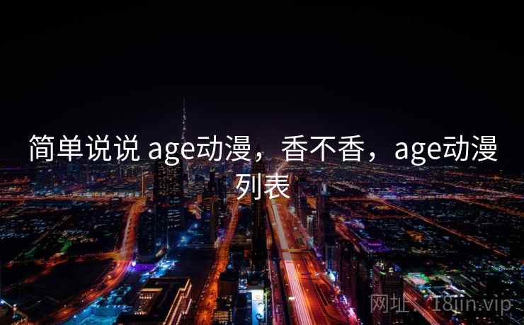 简单说说 age动漫，香不香，age动漫列表  第2张