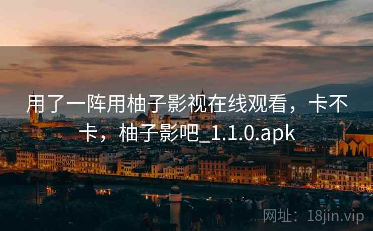 用了一阵用柚子影视在线观看，卡不卡，柚子影吧_1.1.0.apk  第1张