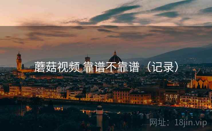 蘑菇视频 靠谱不靠谱（记录）  第2张