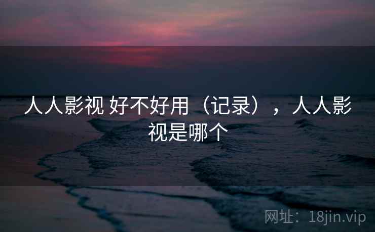 人人影视 好不好用（记录），人人影视是哪个  第2张