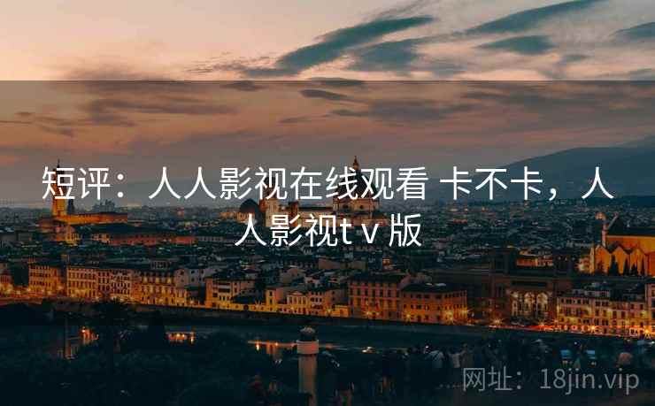 短评:人人影视在线观看 卡不卡,人人影视tⅴ版 第1张 短评:人人影视在线观看 卡不卡,人人影视tⅴ版 第1张