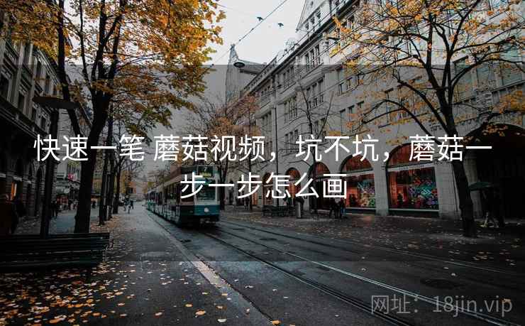 快速一笔 蘑菇视频，坑不坑，蘑菇一步一步怎么画  第1张