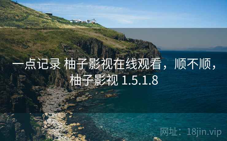 一点记录 柚子影视在线观看，顺不顺，柚子影视 1.5.1.8  第2张