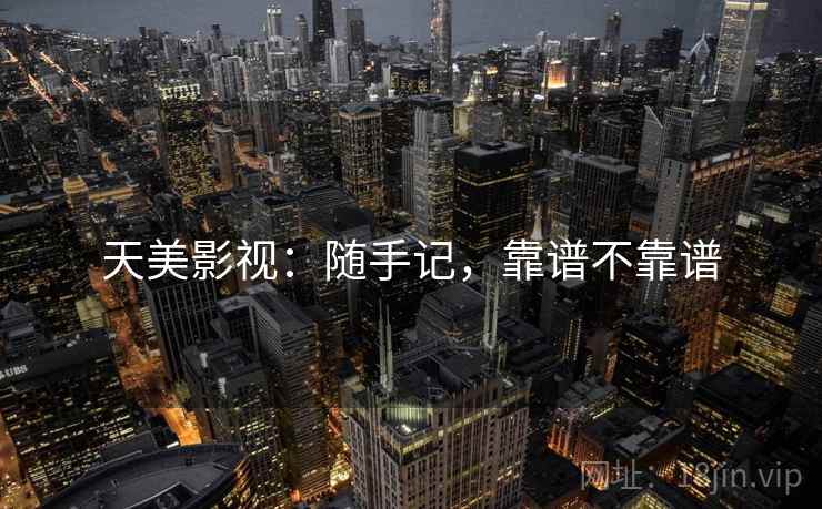 天美影视:随手记,靠谱不靠谱 第2张 天美影视:随手记,靠谱不靠谱 第2张