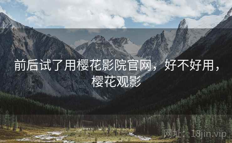 前后试了用樱花影院官网，好不好用，樱花观影  第1张