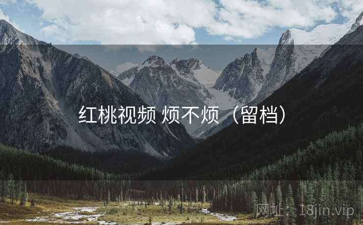 红桃视频 烦不烦（留档）  第2张