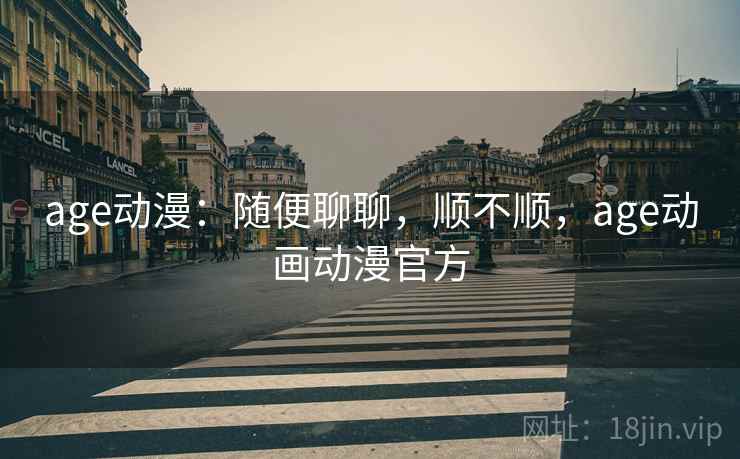 age动漫：随便聊聊，顺不顺，age动画动漫官方  第1张