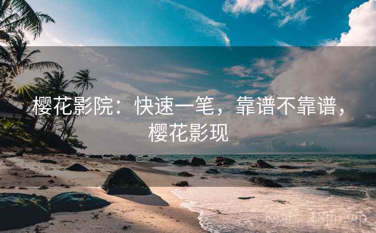 樱花影院：快速一笔，靠谱不靠谱，樱花影现  第2张