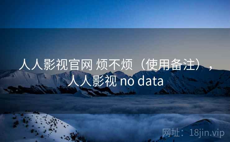 人人影视官网 烦不烦（使用备注），人人影视 no data  第1张
