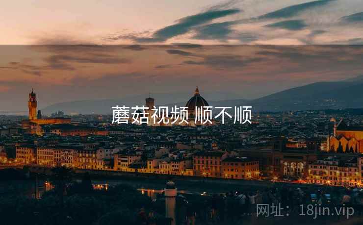 蘑菇视频 顺不顺  第1张