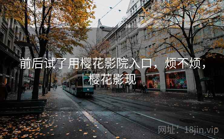 前后试了用樱花影院入口，烦不烦，樱花影现  第2张