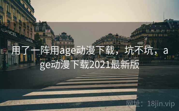 用了一阵用age动漫下载，坑不坑，age动漫下载2021最新版  第2张