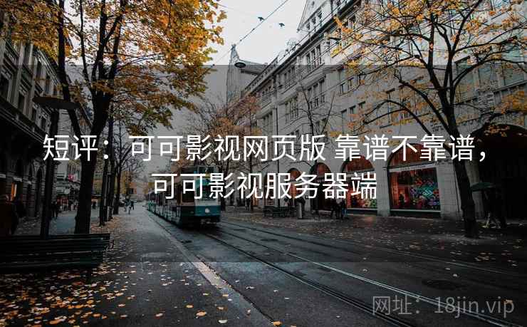 短评：可可影视网页版 靠谱不靠谱，可可影视服务器端  第1张