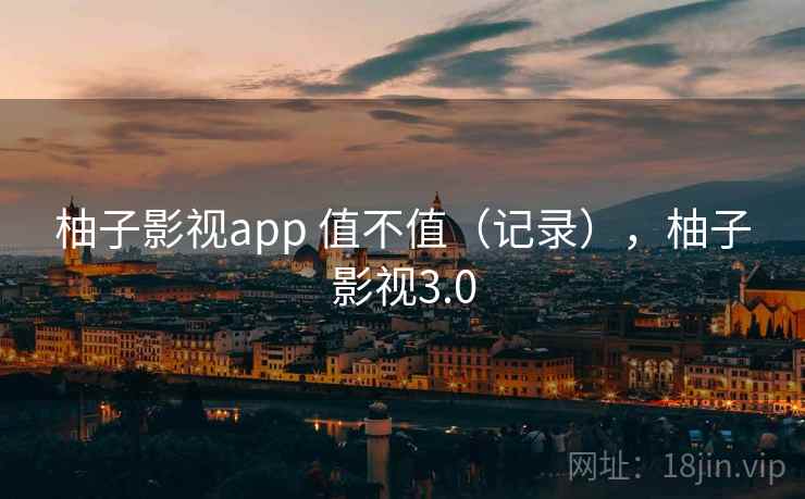 柚子影视app 值不值（记录），柚子影视3.0  第2张